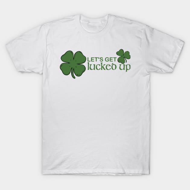 Let's Get Lucked Up T-Shirt by mia_me